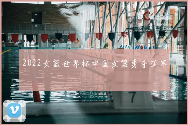 2022女篮世界杯中国女篮勇夺亚军