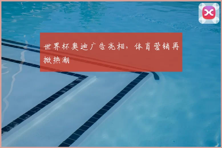 世界杯奥迪广告亮相，体育营销再掀热潮