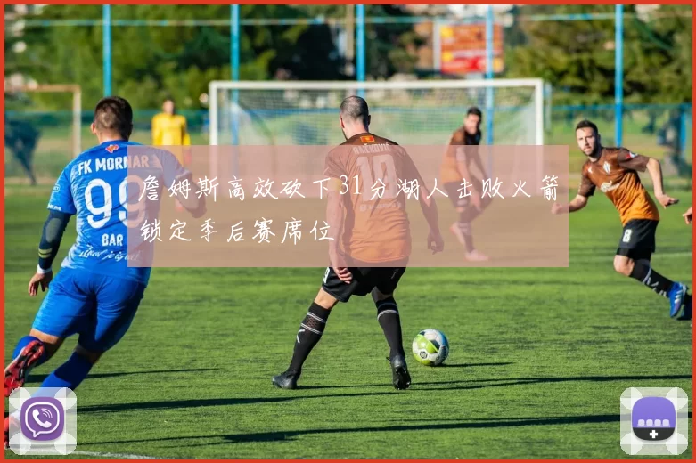 詹姆斯高效砍下31分湖人击败火箭锁定季后赛席位