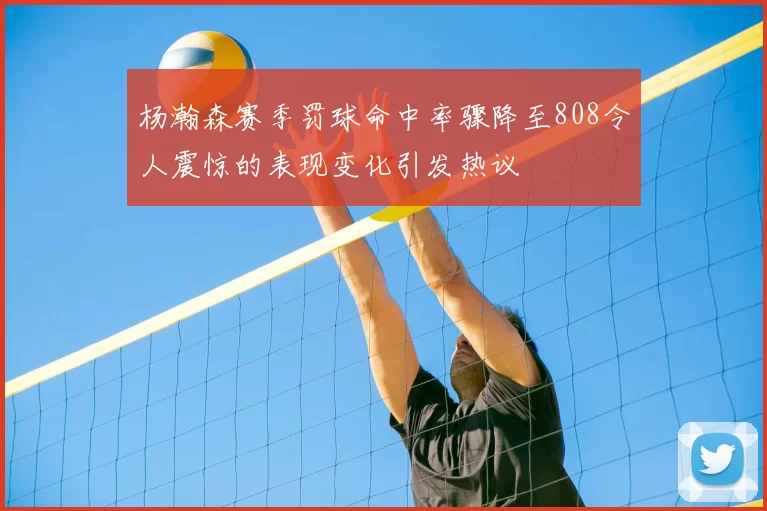 杨瀚森赛季罚球命中率骤降至808令人震惊的表现变化引发热议