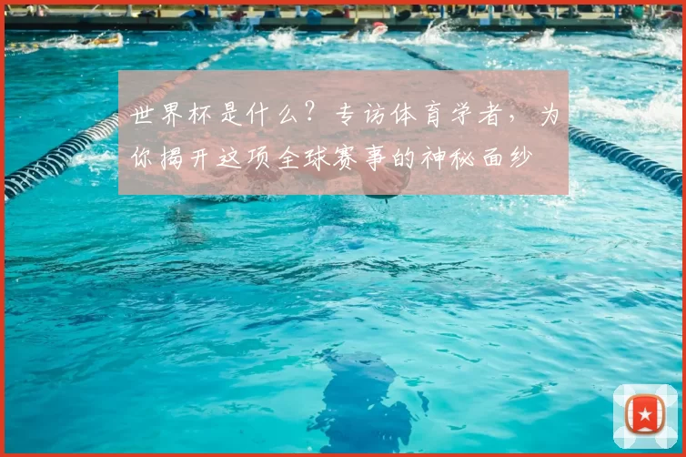 世界杯是什么?专访体育学者,为你揭开这项全球赛事的神秘面纱