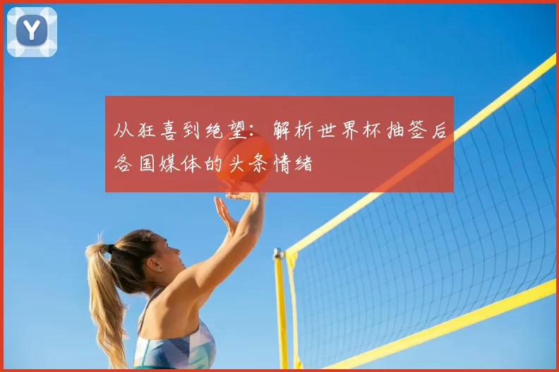 从狂喜到绝望：解析世界杯抽签后各国媒体的头条情绪