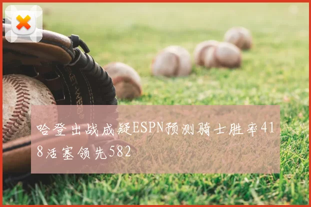 哈登出战成疑ESPN预测骑士胜率418活塞领先582