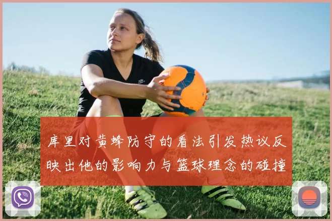 库里对黄蜂防守的看法引发热议反映出他的影响力与篮球理念的碰撞