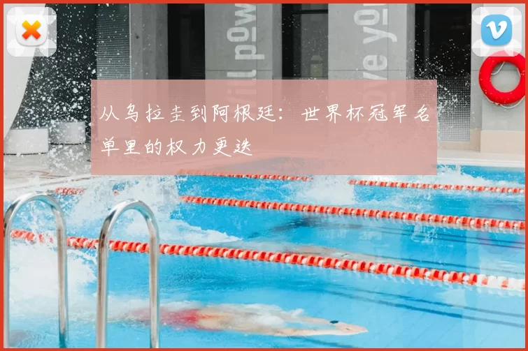 从乌拉圭到阿根廷：世界杯冠军名单里的权力更迭