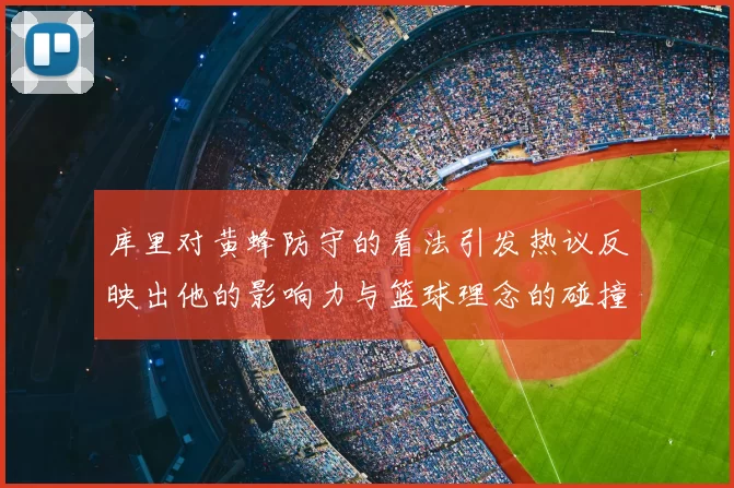 库里对黄蜂防守的看法引发热议反映出他的影响力与篮球理念的碰撞