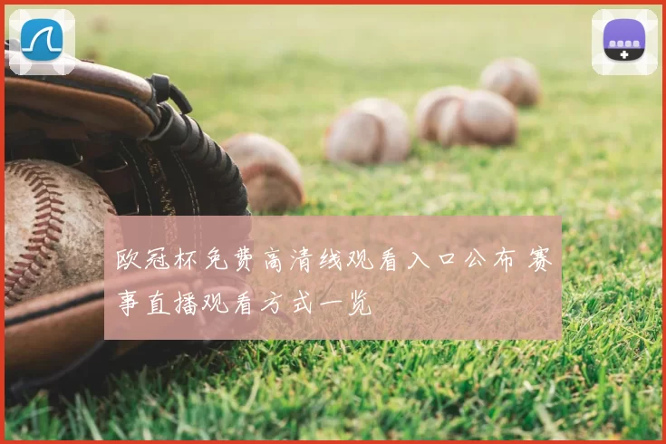 欧冠杯免费高清线观看入口公布 赛事直播观看方式一览