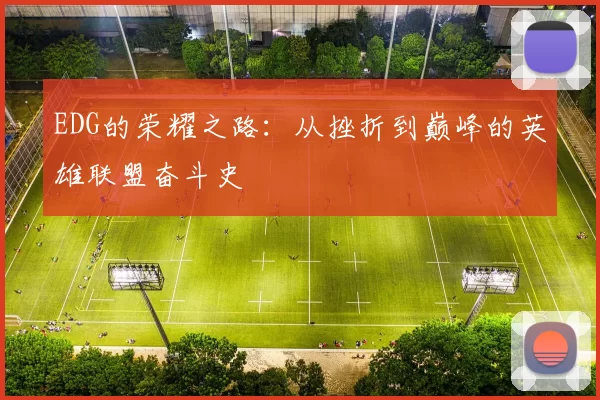 EDG的荣耀之路:从挫折到巅峰的英雄联盟奋斗史