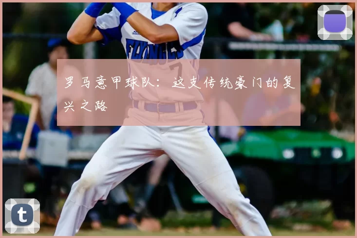 罗马意甲球队：这支传统豪门的复兴之路