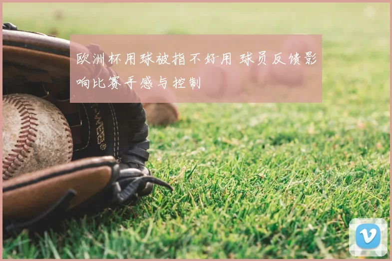 欧洲杯用球被指不好用 球员反馈影响比赛手感与控制
